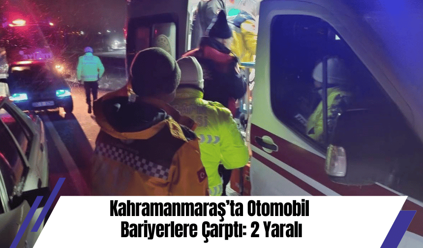 Kahramanmaraş’ta Otomobil Bariyerlere Çarptı: 2 Yaralı