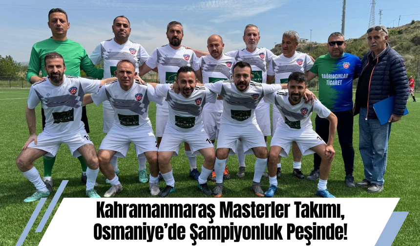 Kahramanmaraş Masterler Takımı, Osmaniye’de Şampiyonluk Peşinde!