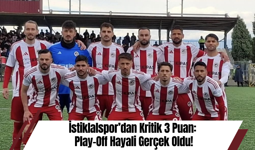 İstiklalspor’dan Kritik 3 Puan: Play-Off Hayali Gerçek Oldu!