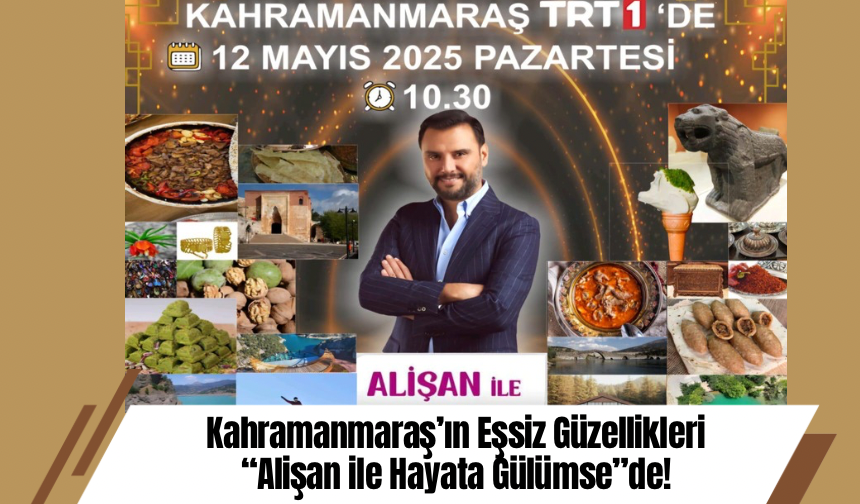 Kahramanmaraş’ın Eşsiz Güzellikleri “Alişan ile Hayata Gülümse”de!
