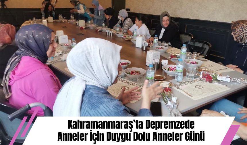 Kahramanmaraş’ta Depremzede Anneler İçin Duygu Dolu Anneler Günü