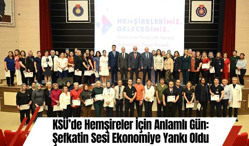 KSÜ’de Hemşireler İçin Anlamlı Gün: Şefkatin Sesi Ekonomiye Yankı Oldu