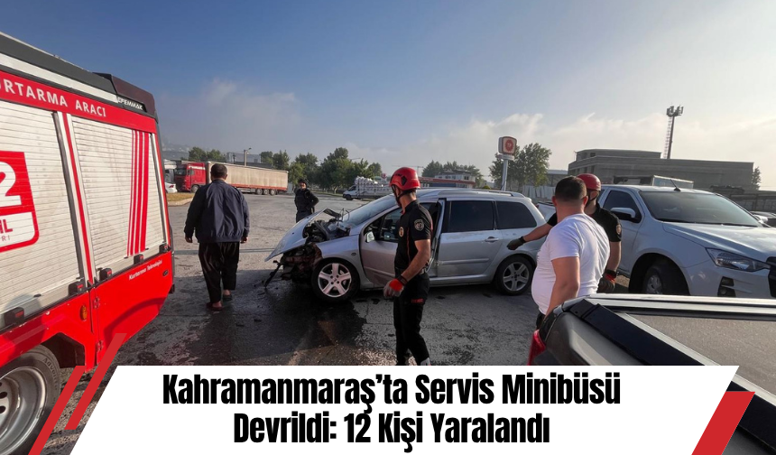 Kahramanmaraş’ta Servis Minibüsü Devrildi: 12 Kişi Yaralandı