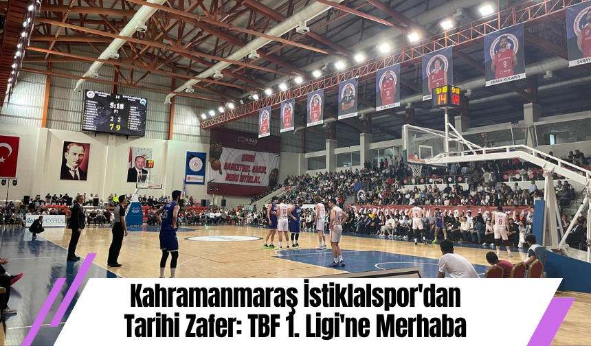 Kahramanmaraş İstiklalspor'dan Tarihi Zafer: TBF 1. Ligi'ne Merhaba
