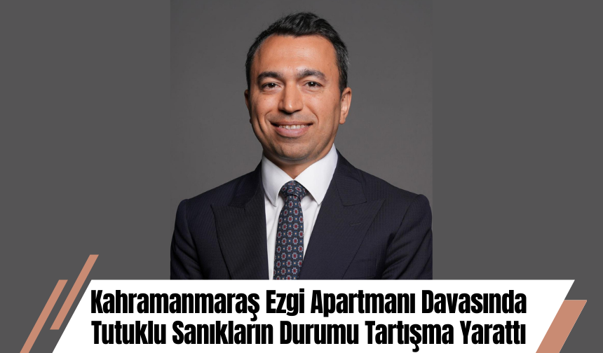Kahramanmaraş Ezgi Apartmanı Davasında Tutuklu Sanıkların Durumu Tartışma Yarattı