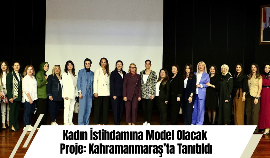 Kadın İstihdamına Model Olacak Proje: Kahramanmaraş’ta Tanıtıldı