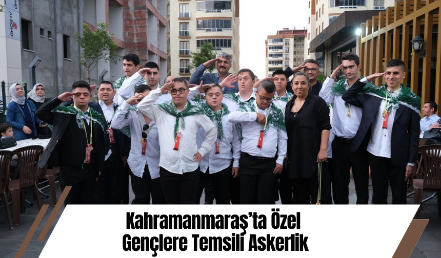 Kahramanmaraş’ta Özel Gençlere Temsili Askerlik