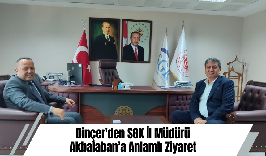 Dinçer'den SGK İl Müdürü Akbalaban’a Anlamlı Ziyaret