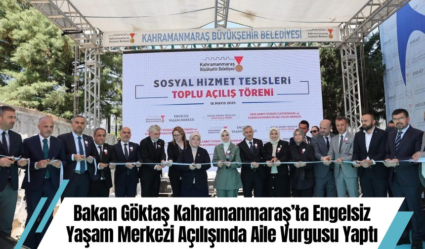 Bakan Göktaş Kahramanmaraş’ta Engelsiz Yaşam Merkezi Açılışında Aile Vurgusu Yaptı