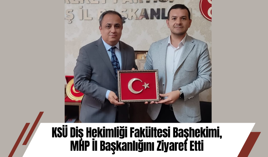 KSÜ Diş Hekimliği Fakültesi Başhekimi, MHP İl Başkanlığını Ziyaret Etti