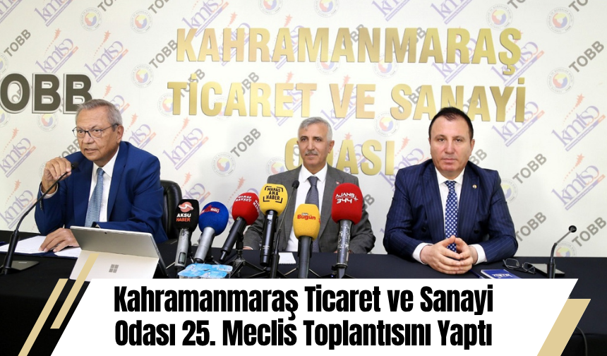 Kahramanmaraş Ticaret ve Sanayi Odası 25. Meclis Toplantısını Yaptı