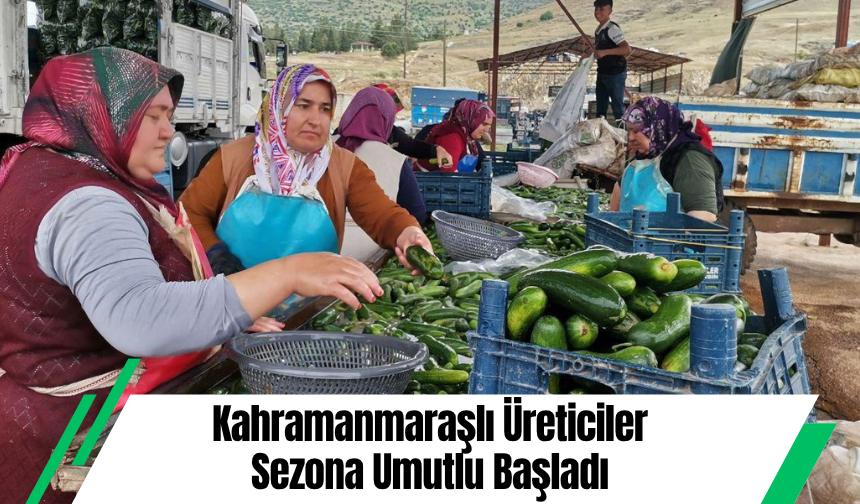 Kahramanmaraşlı Üreticiler Sezona Umutlu Başladı