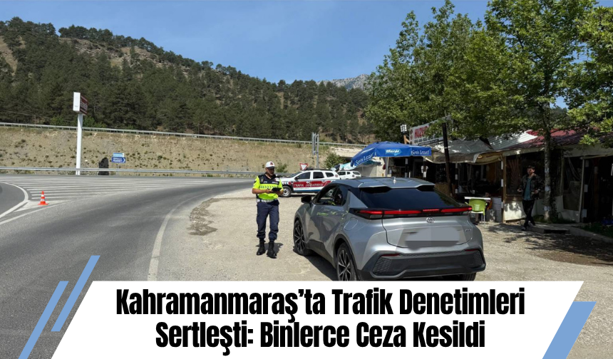 Kahramanmaraş’ta Trafik Denetimleri Sertleşti: Binlerce Ceza Kesildi