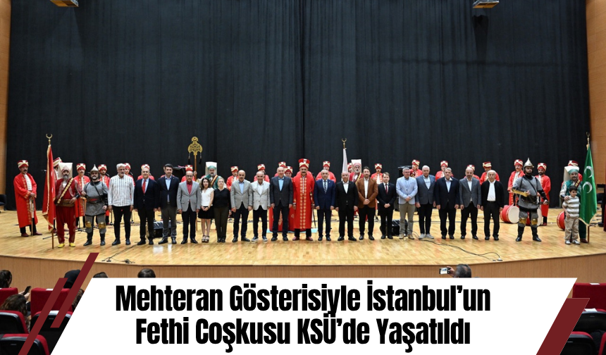 Mehteran Gösterisiyle İstanbul’un Fethi Coşkusu KSÜ’de Yaşatıldı
