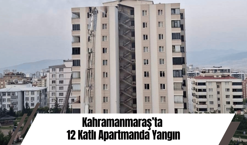 Kahramanmaraş’ta 12 Katlı Apartmanda Yangın