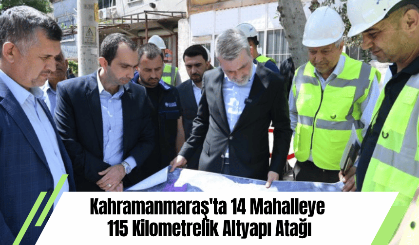 Kahramanmaraş'ta 14 Mahalleye 115 Kilometrelik Altyapı Atağı