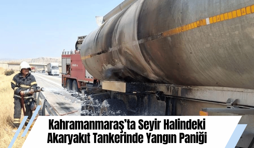 Kahramanmaraş’ta Seyir Halindeki Akaryakıt Tankerinde Yangın Paniği