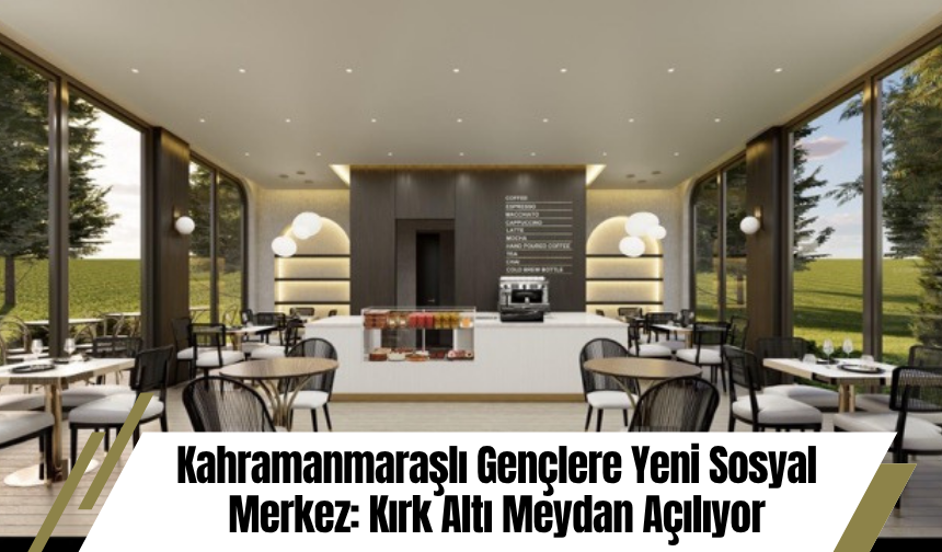 Kahramanmaraşlı Gençlere Yeni Sosyal Merkez: Kırk Altı Meydan Açılıyor