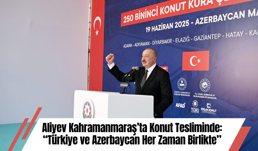 Aliyev Kahramanmaraş’ta Konut Tesliminde: “Türkiye ve Azerbaycan Her Zaman Birlikte”