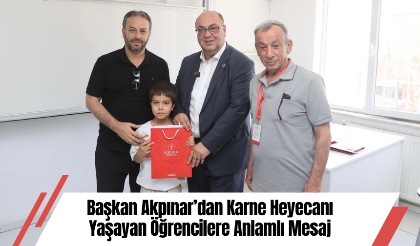 Başkan Akpınar’dan Karne Heyecanı Yaşayan Öğrencilere Anlamlı Mesaj