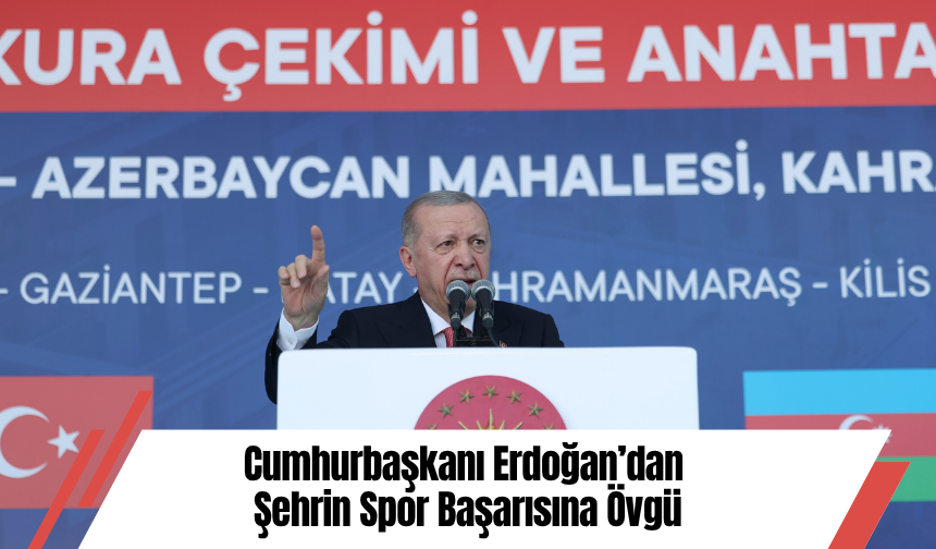 Cumhurbaşkanı Erdoğan’dan Şehrin Spor Başarısına Övgü
