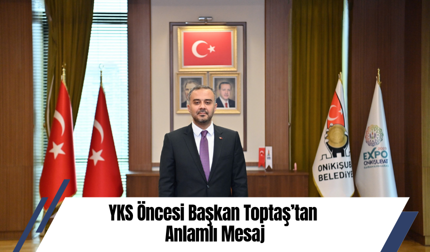 YKS Öncesi Başkan Toptaş’tan Anlamlı Mesaj