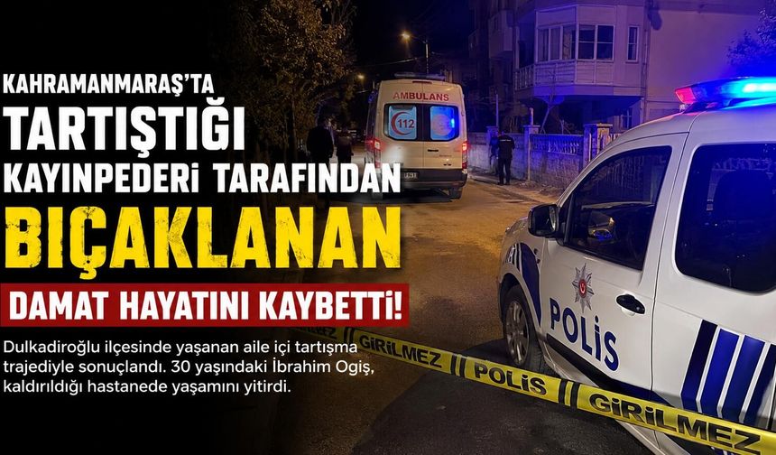 Kahramanmaraş’ta Kayınpeder Damadını Öldürdü