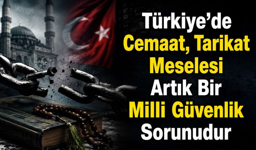 Türkiye’de Cemaat, Tarikat Meselesi Artık Bir Milli Güvenlik Sorunudur