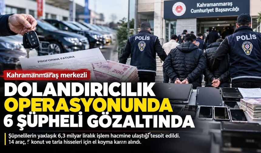 Kahramanmaraş Merkezli Dolandırıcılık Soruşturmasında 6 Gözaltı