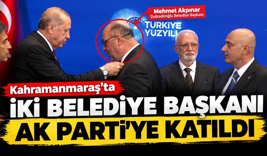 Kahramanmaraş’ta İki Belediye Başkanı AK Parti’ye Katıldı