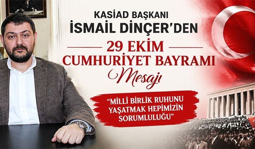 KASİAD Başkanı İsmail Dinçer: Cumhuriyet Ortak Değerimizdir!