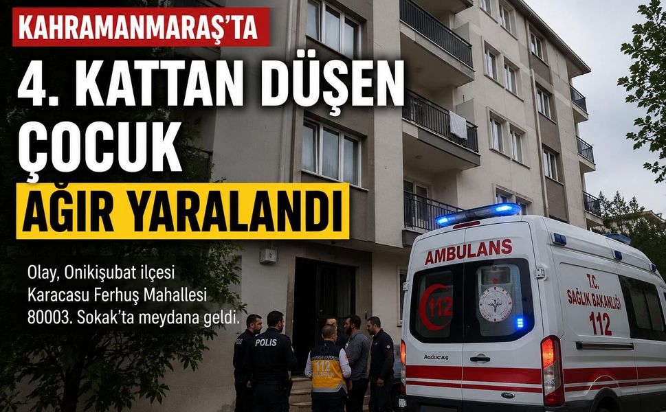 Kahramanmaraş’ta 4. Kattan Düşen Çocuğun Durumu Kritik