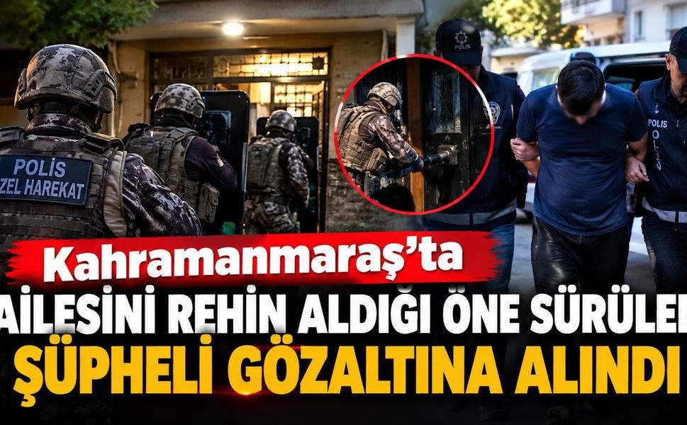 Kahramanmaraş’ta Rehine Operasyonu Şüpheli Gözaltında