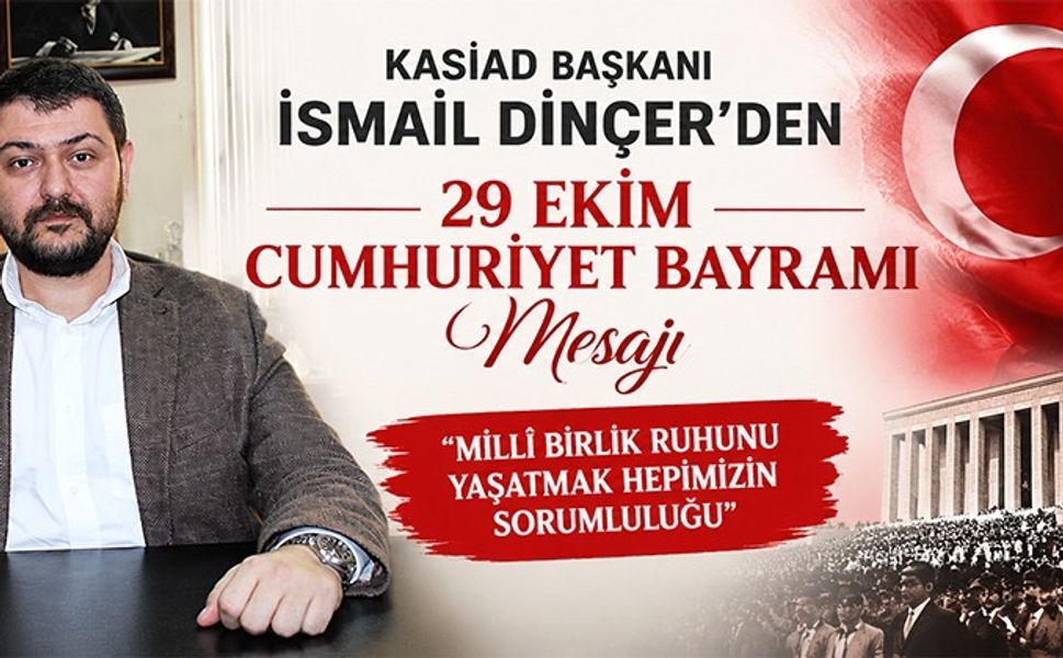 KASİAD Başkanı İsmail Dinçer: Cumhuriyet Ortak Değerimizdir!