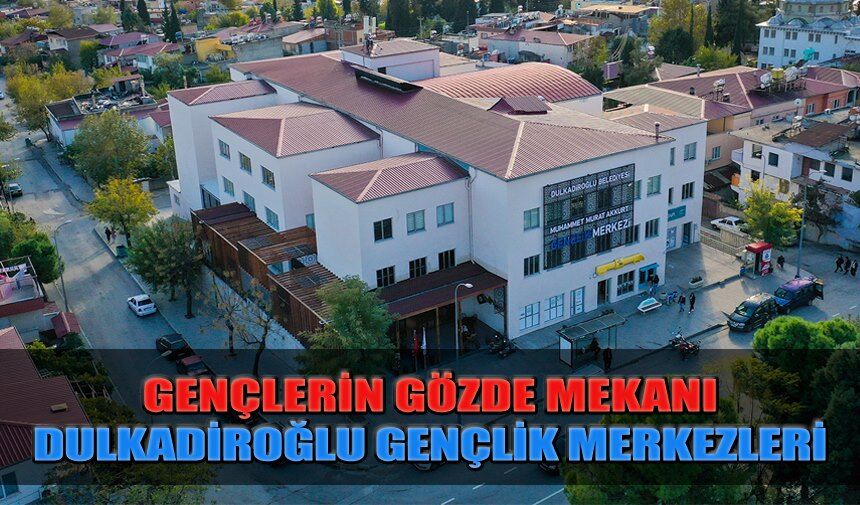 Gençlerin Gözde Mekanı Dulkadiroğlu Gençlik Merkezleri