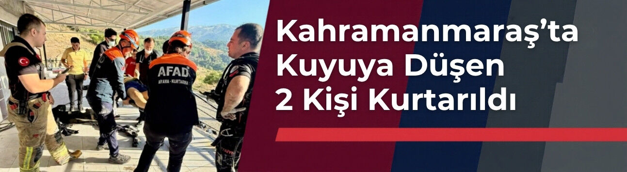 Kahramanmaraş’ta Kuyuya Düşen 2 Kişi Kurtarıldı