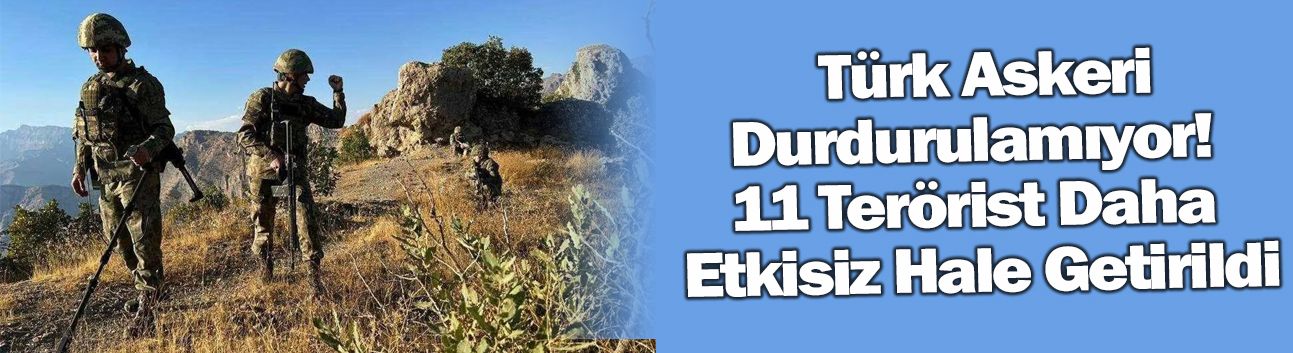 Türk Askeri Durdurulamıyor! 11 Terörist Daha Etkisiz Hale Getirildi