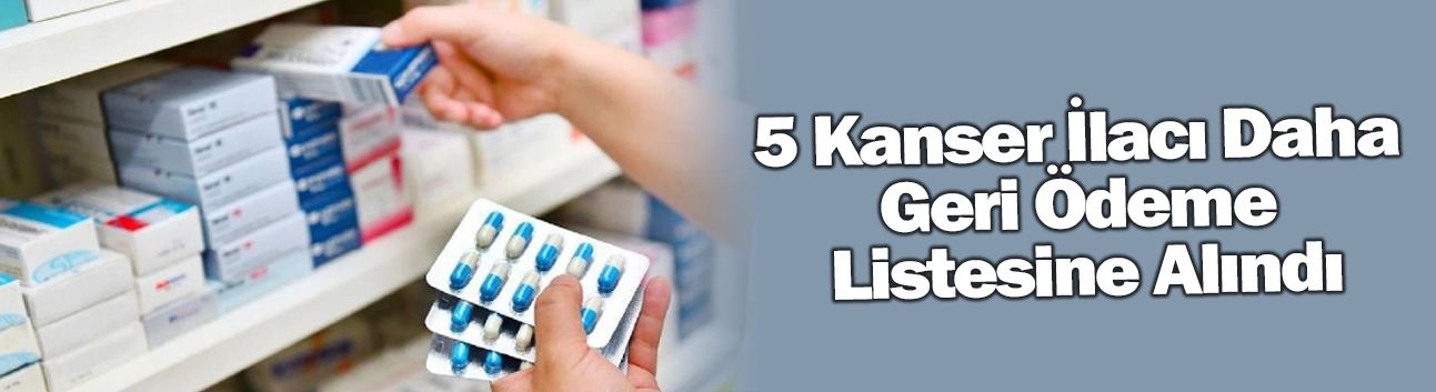 5 Kanser İlacı Daha Geri Ödeme Listesine Alındı