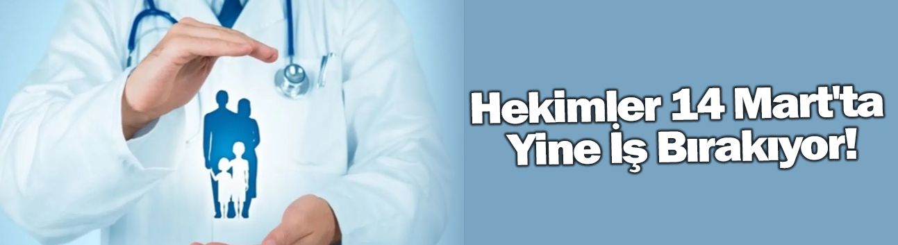 Hekimler 14 Mart'ta Yine İş Bırakıyor!