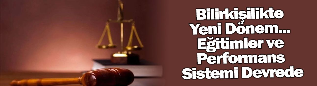 Bilirkişilikte Yeni Dönem... Eğitimler ve Performans Sistemi Devrede