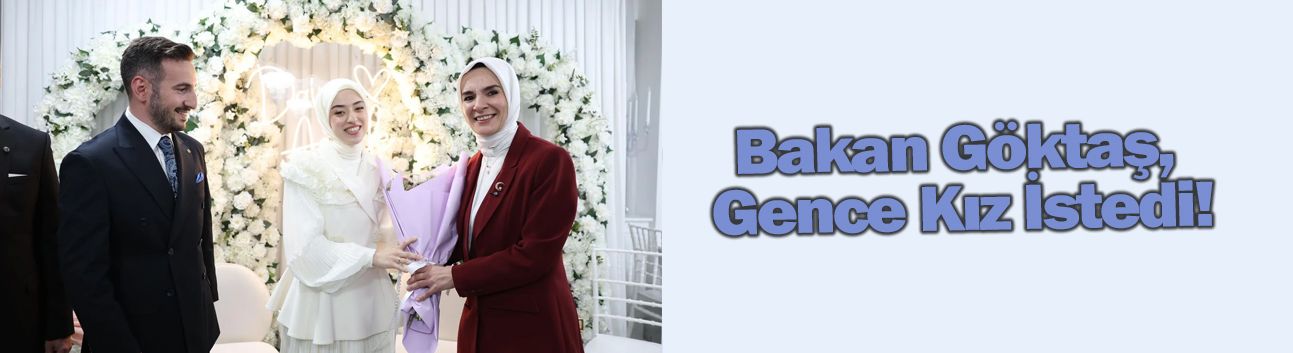 Bakan Göktaş, Gence Kız İstedi!