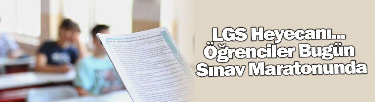 LGS Heyecanı... Öğrenciler Bugün Sınav Maratonunda