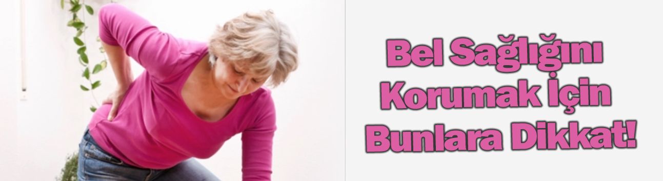Bel Sağlığını Korumak İçin Bunlara Dikkat!