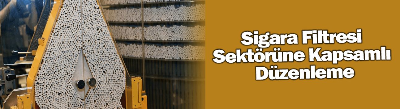 Sigara Filtresi Sektörüne Kapsamlı Düzenleme