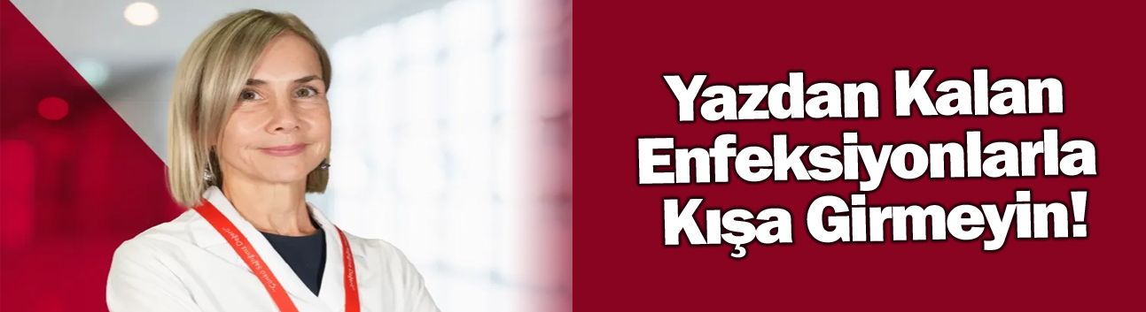 Yazdan Kalan Enfeksiyonlarla Kışa Girmeyin!