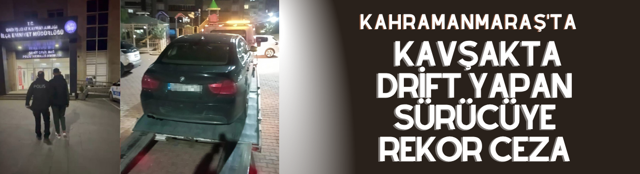 Kahramanmaraş'ta Kavşakta Drift Yapan Sürücüye Rekor Ceza