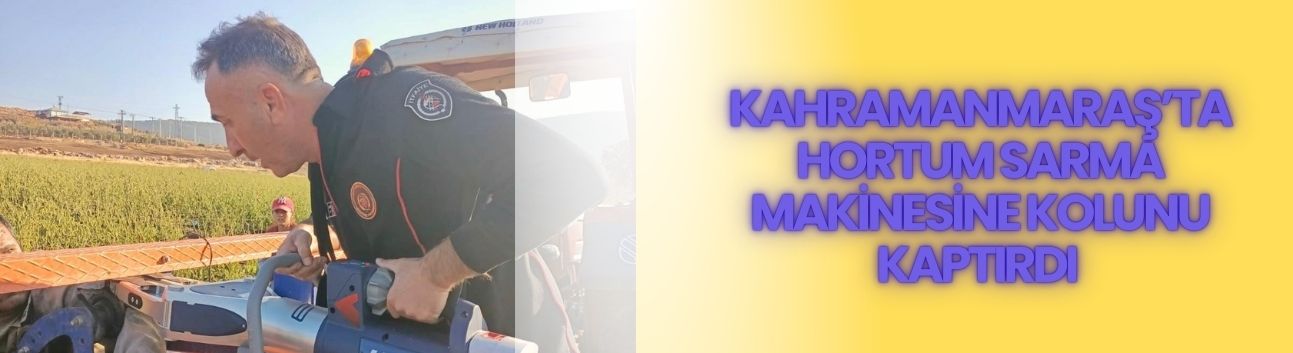 Kahramanmaraş’ta Hortum Sarma Makinesine Kolunu Kaptırdı