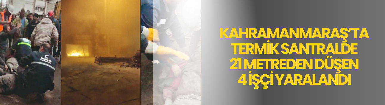 Kahramanmaraş’ta Termik Santralde 21 Metreden Düşen 4 İşçi Yaralandı