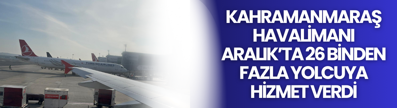 Kahramanmaraş Havalimanı Aralık’ta 26 Binden Fazla Yolcuya Hizmet Verdi