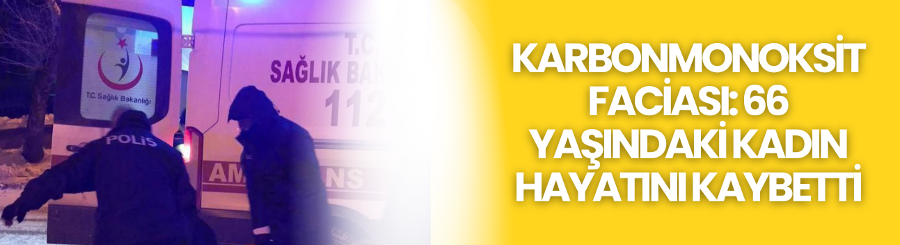 Kahramanmaraş’ta Karbonmonoksit Faciası: 66 Yaşındaki Kadın Hayatını Kaybetti